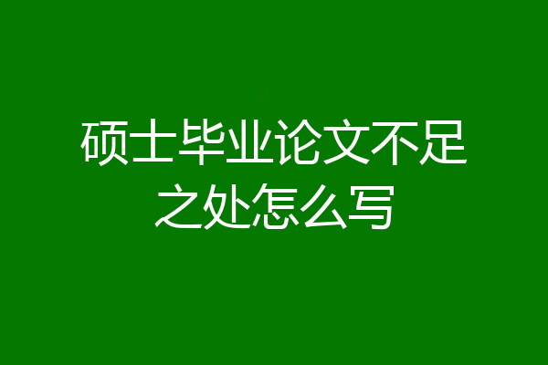 硕士毕业论文不足之处怎么写