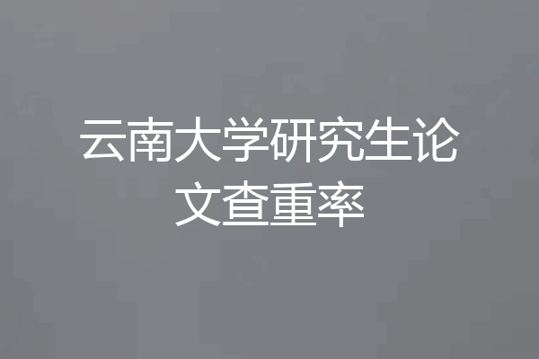 云南大学研究生论文查重率