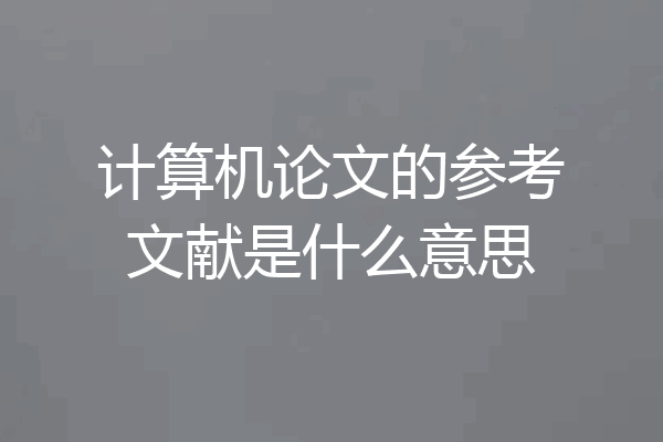 计算机论文的参考文献是什么意思