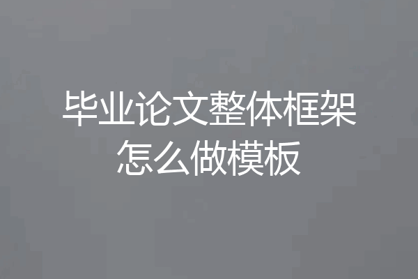 毕业论文整体框架怎么做模板