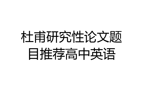 杜甫研究性论文题目推荐高中英语