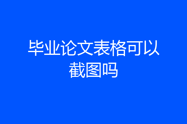 毕业论文表格可以截图吗