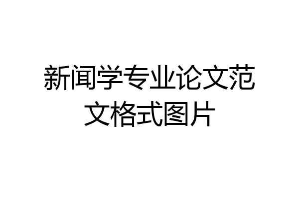 新闻学专业论文范文格式图片