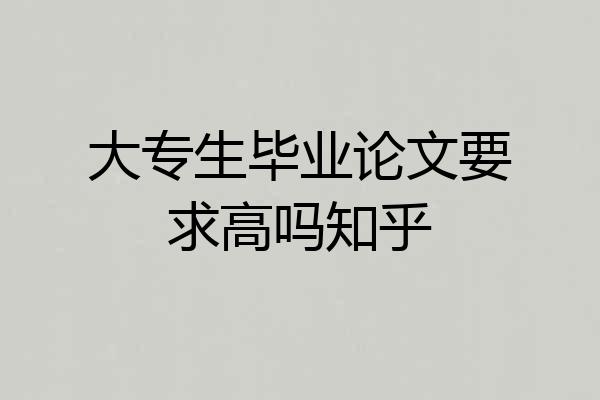 大专生毕业论文要求高吗知乎