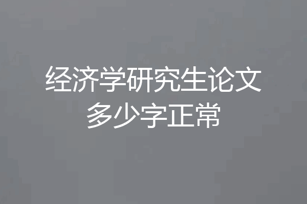 经济学研究生论文多少字正常