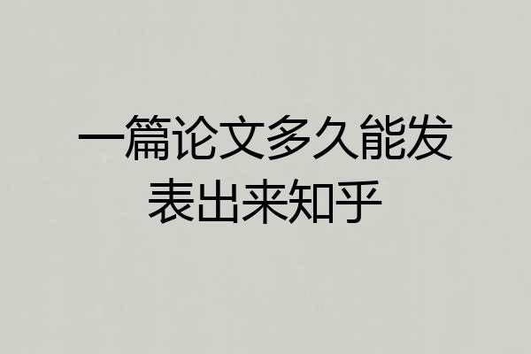 一篇论文多久能发表出来知乎