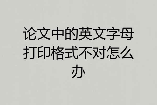 论文中的英文字母打印格式不对怎么办