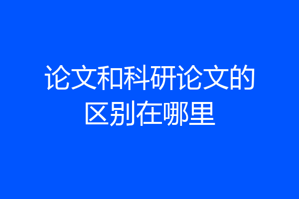 论文和科研论文的区别在哪里