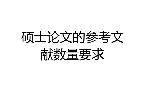 硕士论文的参考文献数量要求