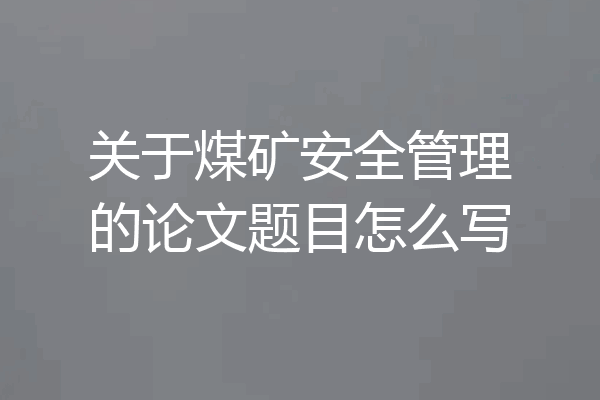 关于煤矿安全管理的论文题目怎么写