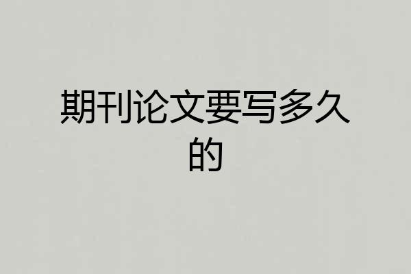 期刊论文要写多久的