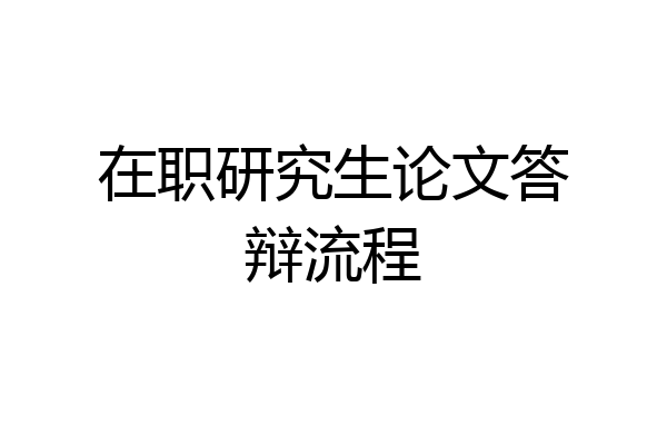 在职研究生论文答辩流程
