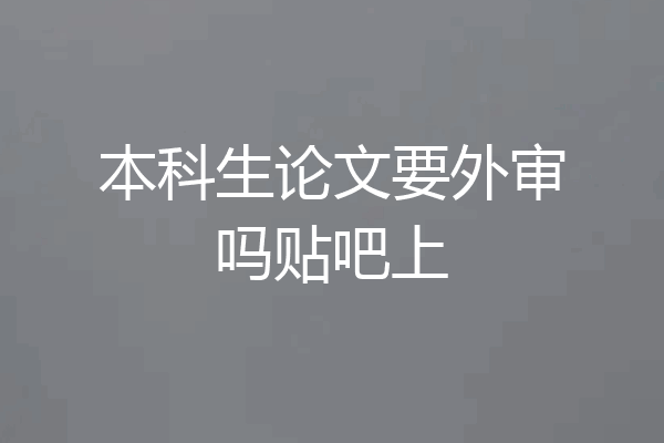 本科生论文要外审吗贴吧上