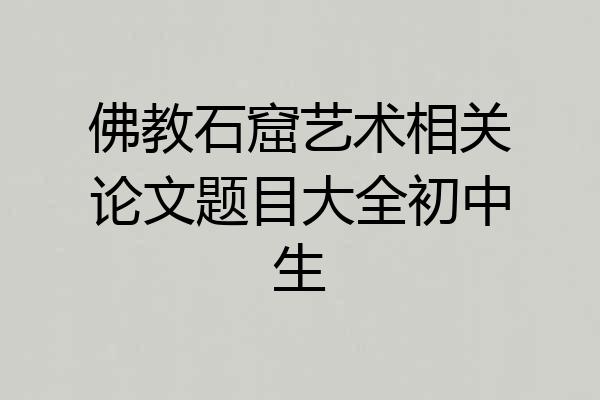 佛教石窟艺术相关论文题目大全初中生