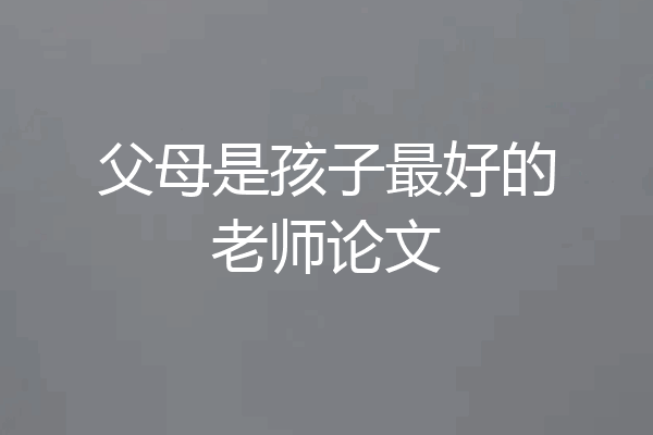 父母是孩子最好的老师论文