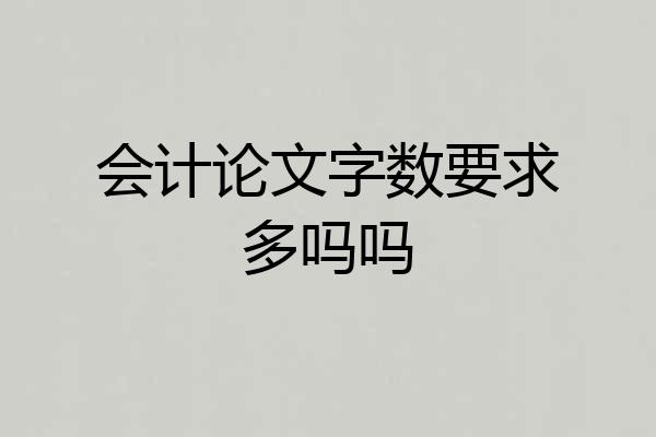 会计论文字数要求多吗吗