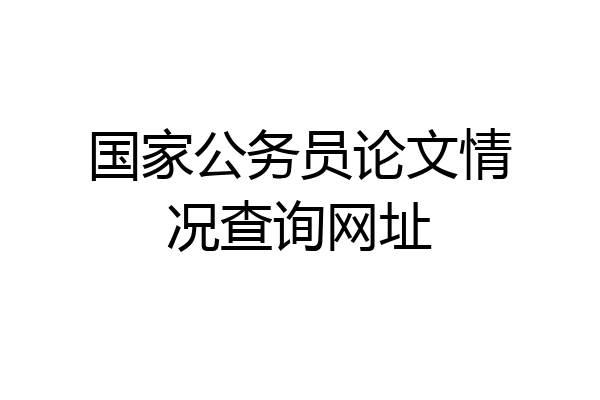 国家公务员论文情况查询网址