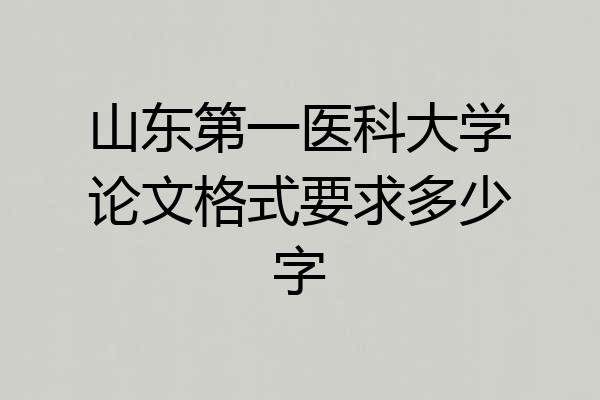 山东第一医科大学论文格式要求多少字