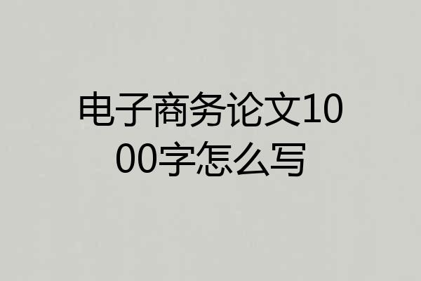 电子商务论文1000字怎么写