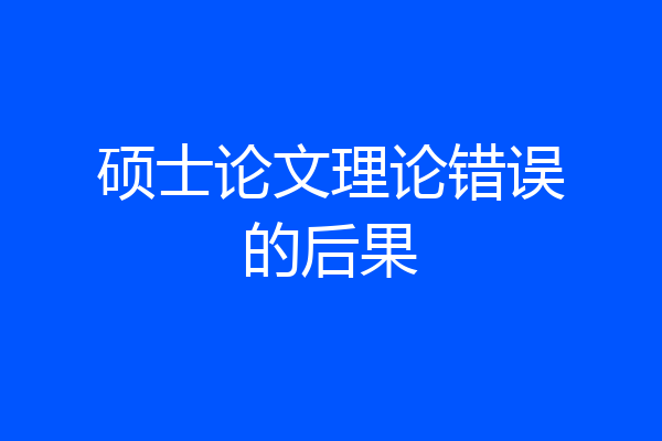 硕士论文理论错误的后果