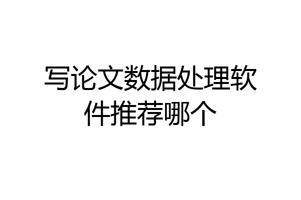 写论文数据处理软件推荐哪个