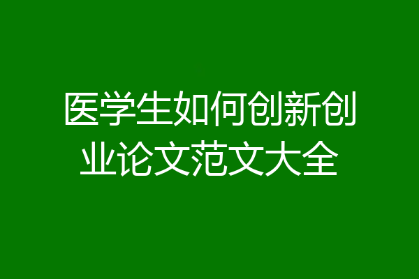医学生如何创新创业论文范文大全