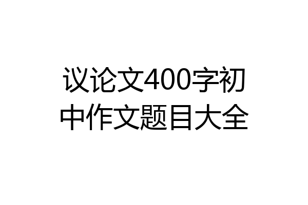 议论文400字初中作文题目大全