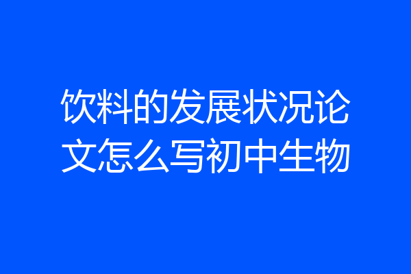 饮料的发展状况论文怎么写初中生物