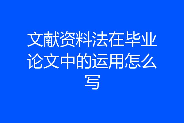 文献资料法在毕业论文中的运用怎么写