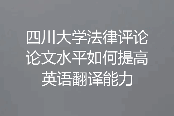 四川大学法律评论论文水平如何提高英语翻译能力