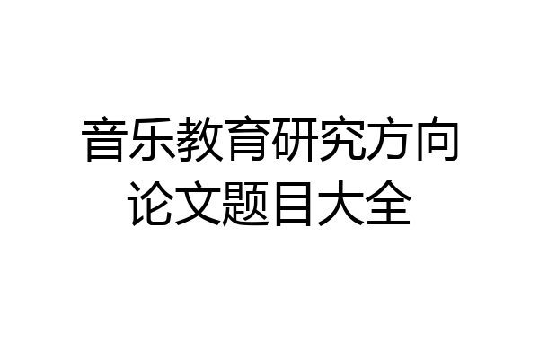 音乐教育研究方向论文题目大全