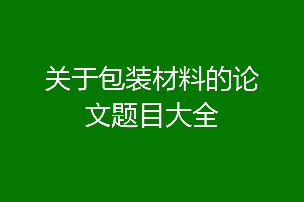 关于包装材料的论文题目大全