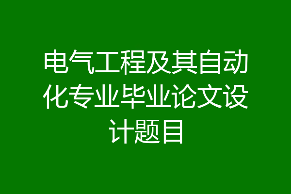 电气工程及其自动化专业毕业论文设计题目