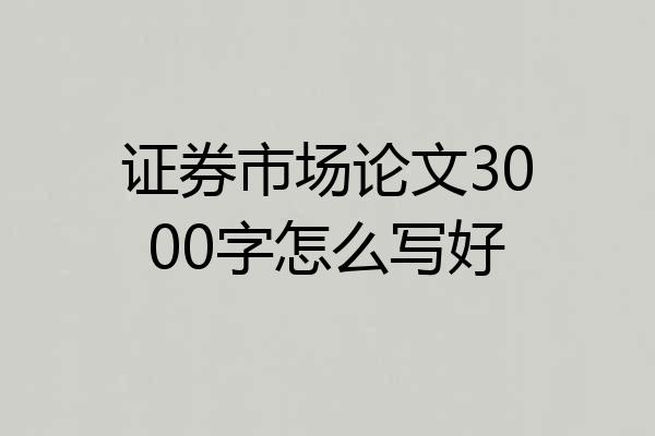 证券市场论文3000字怎么写好