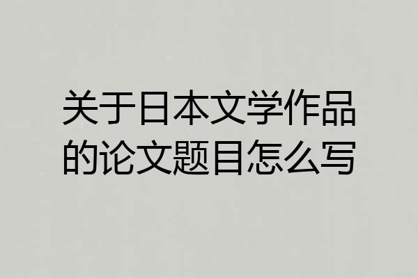 关于日本文学作品的论文题目怎么写