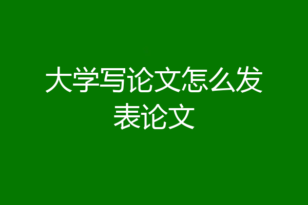 大学写论文怎么发表论文