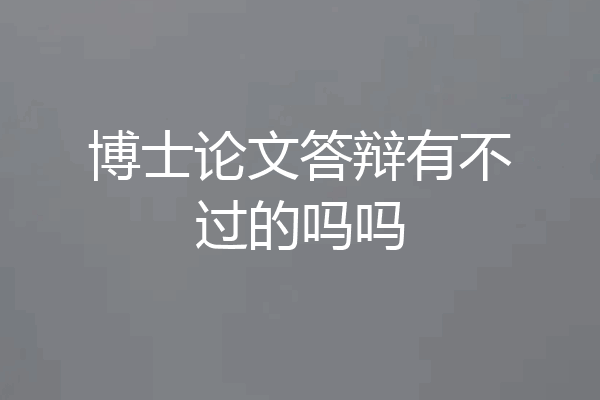 博士论文答辩有不过的吗吗