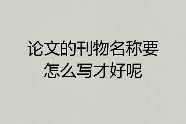论文的刊物名称要怎么写才好呢