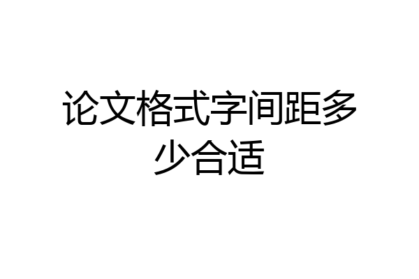 论文格式字间距多少合适