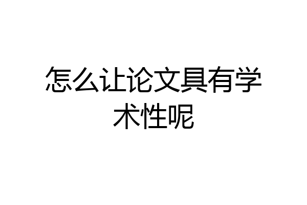 怎么让论文具有学术性呢
