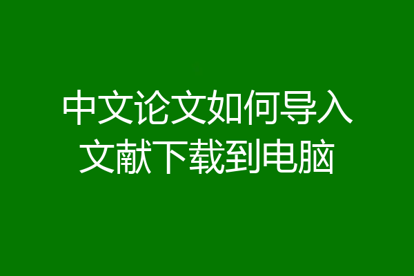 中文论文如何导入文献下载到电脑