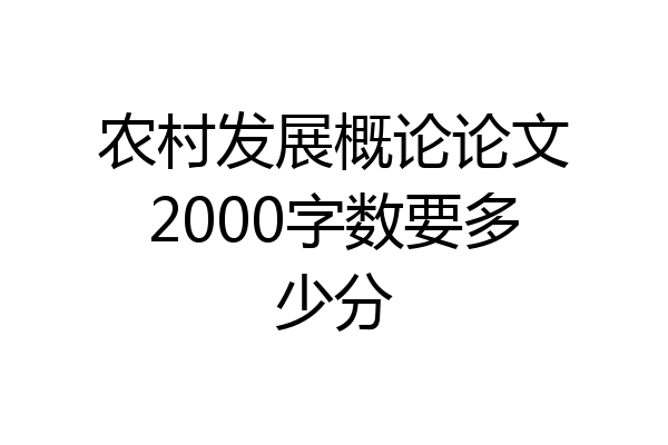 农村发展概论论文2000字数要多少分
