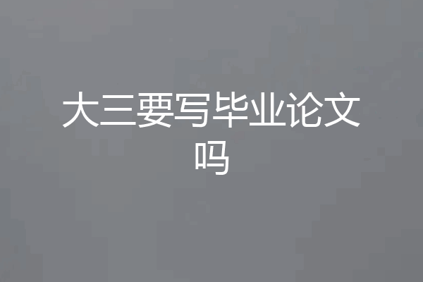 大三要写毕业论文吗