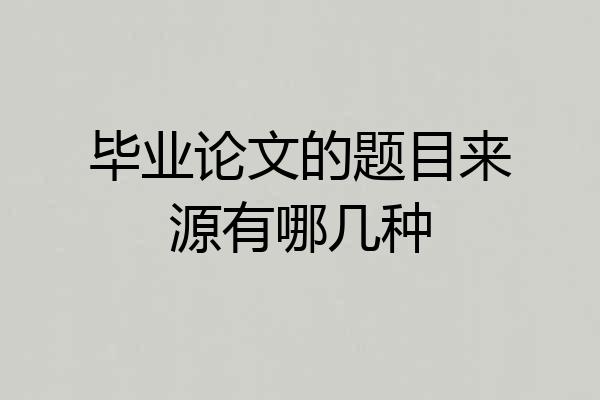 毕业论文的题目来源有哪几种