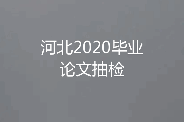 河北2020毕业论文抽检