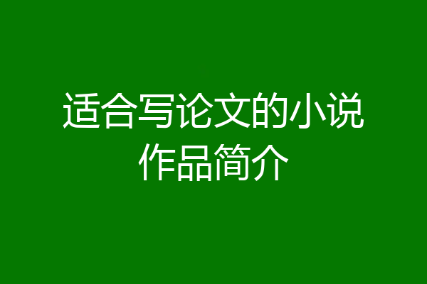 适合写论文的小说作品简介