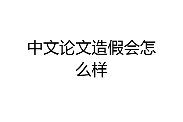 中文论文造假会怎么样
