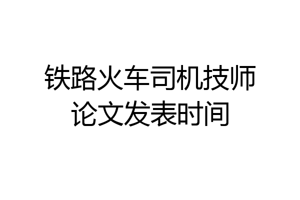 铁路火车司机技师论文发表时间