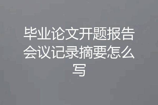 毕业论文开题报告会议记录摘要怎么写