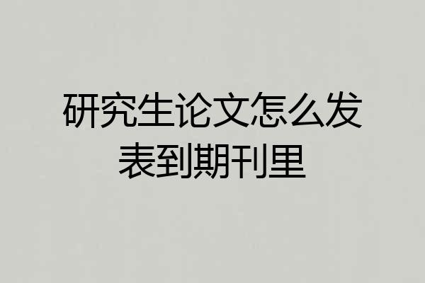 研究生论文怎么发表到期刊里